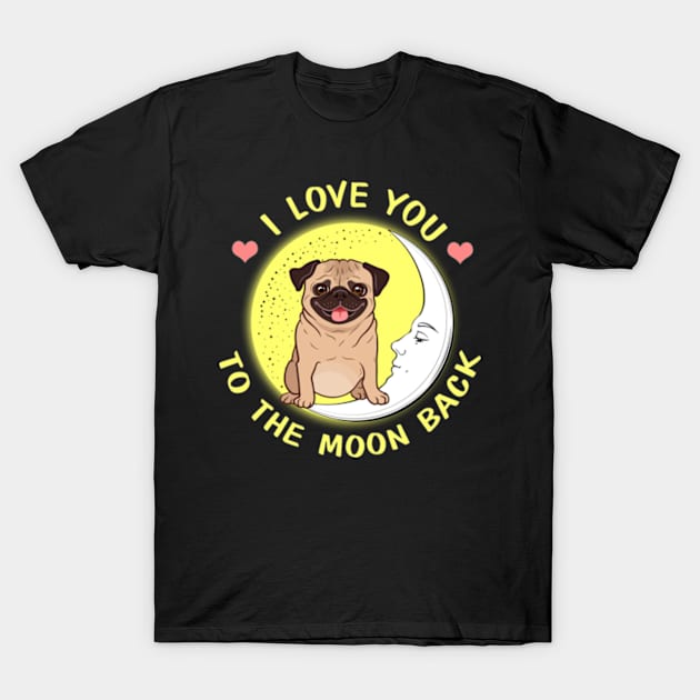 I Love You To The Moon And Back Pugs T-Shirt by AstridLdenOs